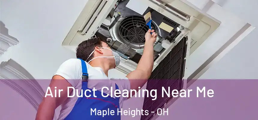  Air Duct Cleaning Near Me Maple Heights - OH