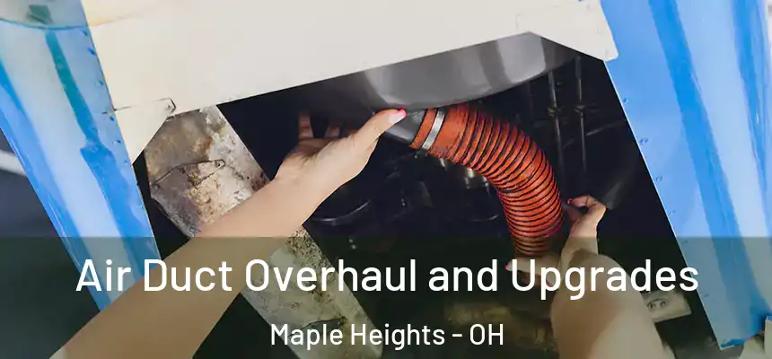  Air Duct Overhaul and Upgrades Maple Heights - OH