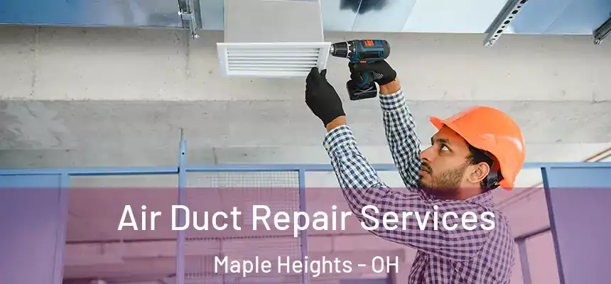 Air Duct Repair Services Maple Heights - OH