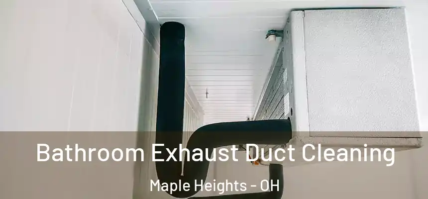  Bathroom Exhaust Duct Cleaning Maple Heights - OH