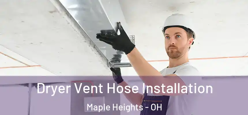 Dryer Vent Hose Installation Maple Heights - OH