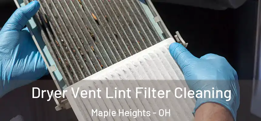  Dryer Vent Lint Filter Cleaning Maple Heights - OH