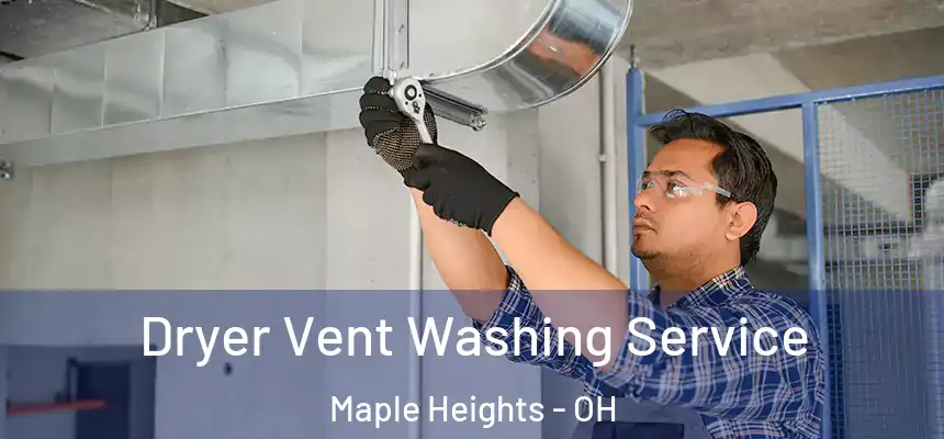 Dryer Vent Washing Service Maple Heights - OH