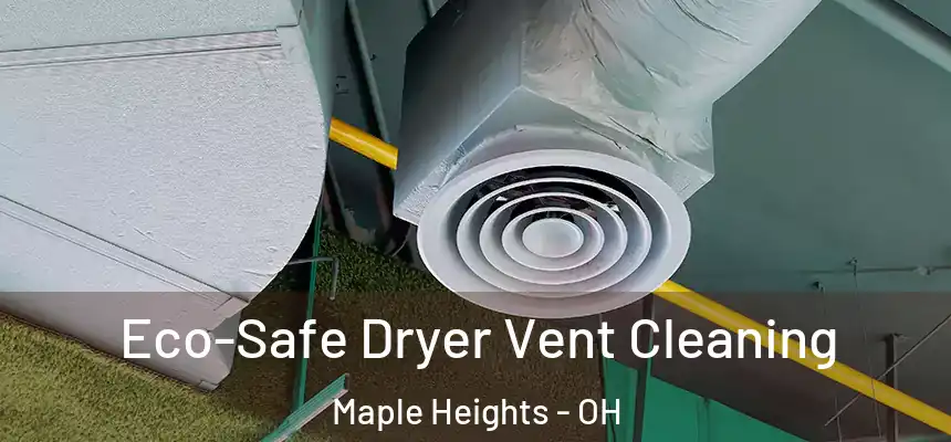  Eco-Safe Dryer Vent Cleaning Maple Heights - OH