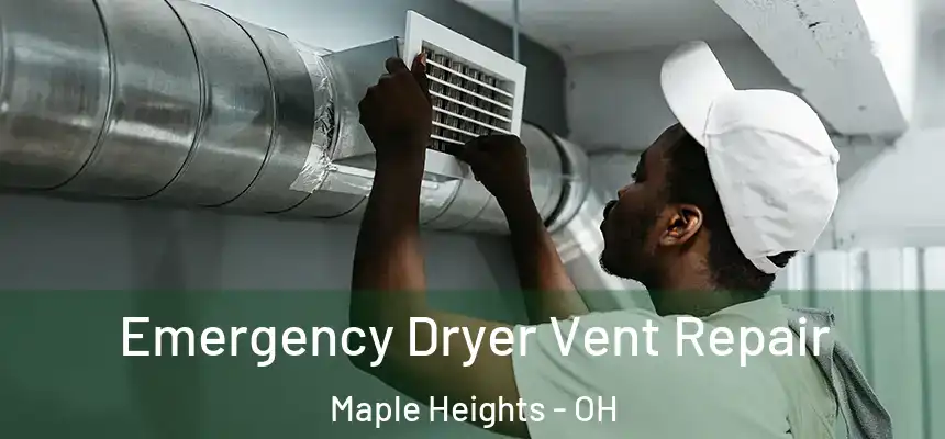  Emergency Dryer Vent Repair Maple Heights - OH