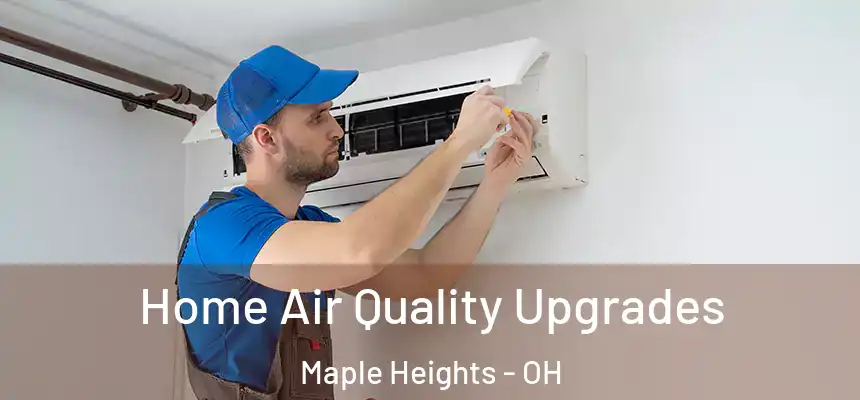  Home Air Quality Upgrades Maple Heights - OH
