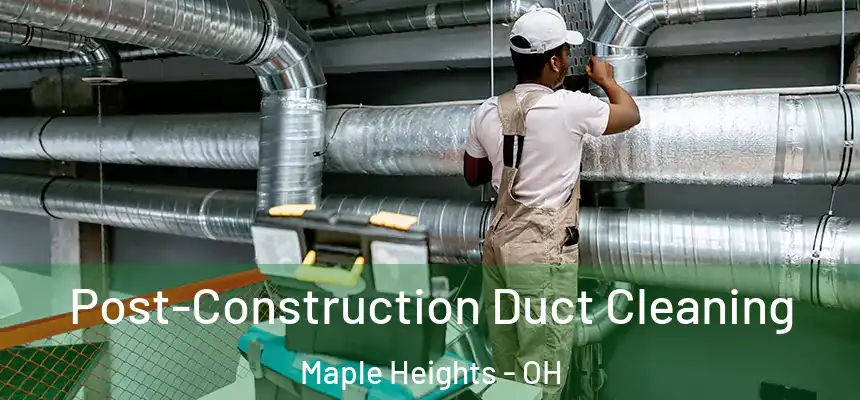  Post-Construction Duct Cleaning Maple Heights - OH