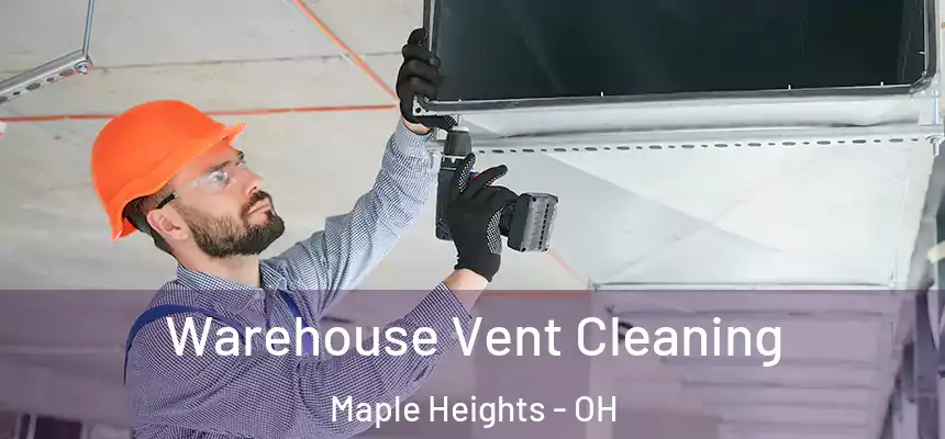 Warehouse Vent Cleaning Maple Heights - OH